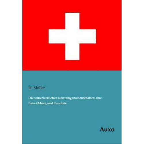 H. Müller - Die schweizerischen Konsumgenossenschaften, ihre Entwicklung und Resultate