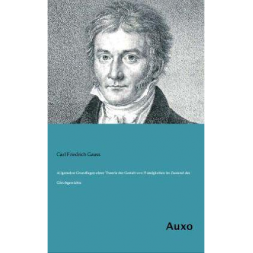 Carl Friedrich Gauss - Allgemeine Grundlagen einer Theorie der Gestalt von Flüssigkeiten im Zustand des Gleichgewichts