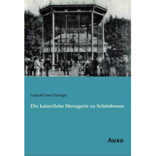 Leopold Josef Fitzinger - Die kaiserliche Menagerie zu Schönbrunn