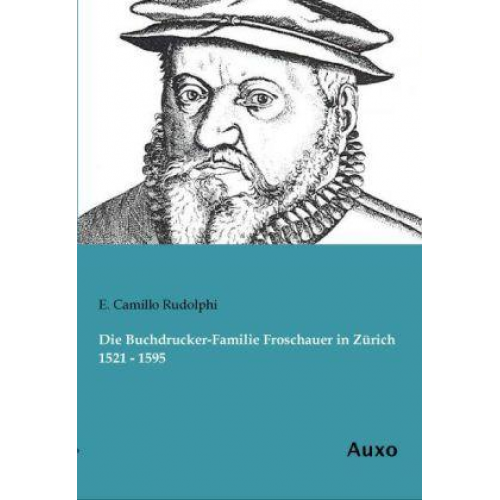 E. Camillo Rudolphi - Die Buchdrucker-Familie Froschauer in Zürich 1521 - 1595