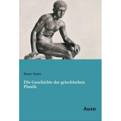 Bruno Sauer - Die Geschichte der griechischen Plastik