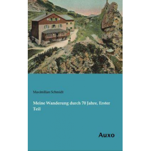 Maximilian Schmidt - Meine Wanderung durch 70 Jahre, Erster Teil