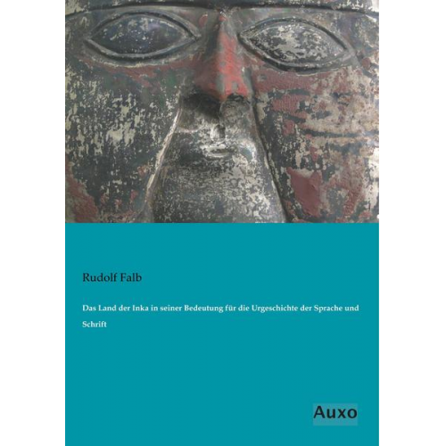 Rudolf Falb - Das Land der Inka in seiner Bedeutung für die Urgeschichte der Sprache und Schrift