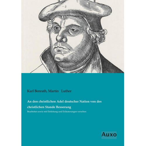 Karl Benrath & Martin Luther - An den christlichen Adel deutscher Nation von des christlichen Stande Besserung