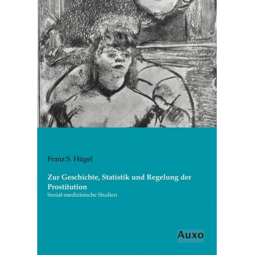 Franz S. Hügel - Zur Geschichte, Statistik und Regelung der Prostitution