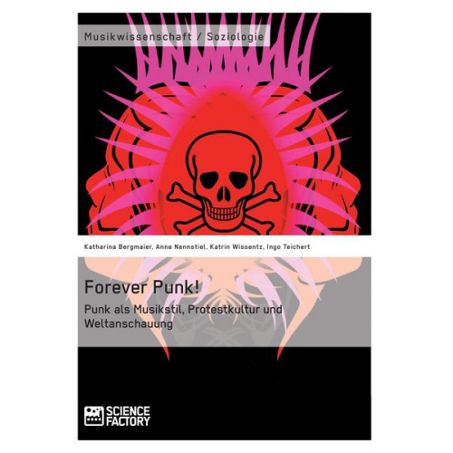 Katharina Bergmaier & Anne Nennstiel & Katrin Wissentz & Ingo Teichert - Forever Punk! Punk als Musikstil, Protestkultur und Weltanschauung