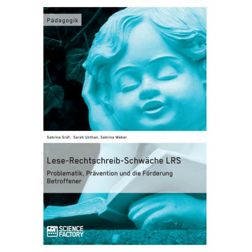 Sabrina Gräf & Sarah Unthan & Sabrina Weber - Lese-Rechtschreib-Schwäche LRS. Problematik, Prävention und die Förderung Betroffener