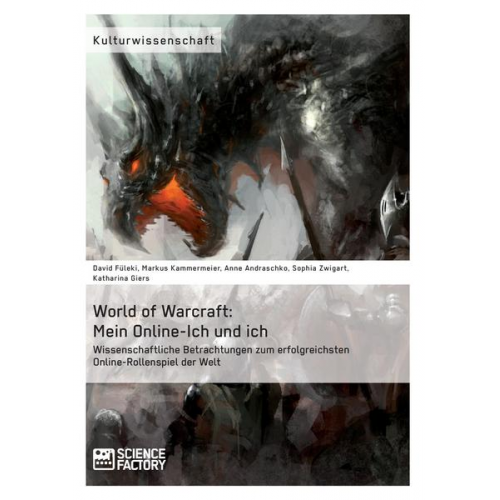 David Füleki & Markus Kammermeier & Katharina Giers & Anne Andraschko & Sophia Zwigart - World of Warcraft: Mein Online-Ich und ich. Wissenschaftliche Betrachtungen zum erfolgreichsten Online-Rollenspiel der Welt