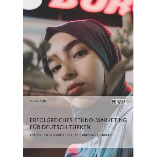 Tugce Akin - Erfolgreiches Ethno-Marketing für Deutsch-Türken. Analyse der Zielgruppe und Handlungsempfehlungen