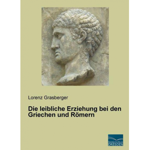 Lorenz Grasberger - Die leibliche Erziehung bei den Griechen und Römern