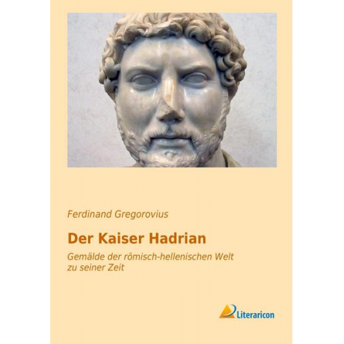 Ferdinand Gregorovius - Der Kaiser Hadrian