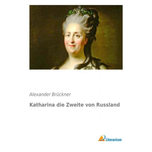 Alexander Brückner - Katharina die Zweite von Russland