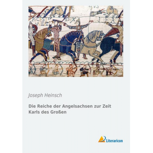 Joseph Heinsch - Die Reiche der Angelsachsen zur Zeit Karls des Großen