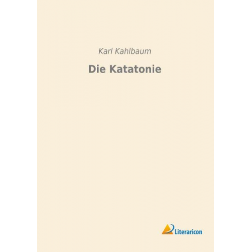 Karl Kahlbaum - Die Katatonie