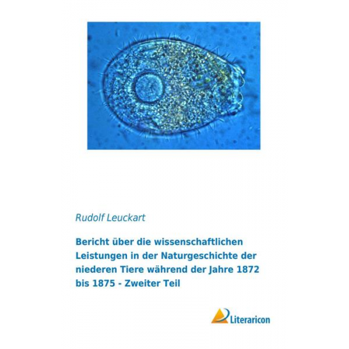 Rudolf Leuckart - Bericht über die wissenschaftlichen Leistungen in der Naturgeschichte der niederen Tiere während der Jahre 1872 bis 1875