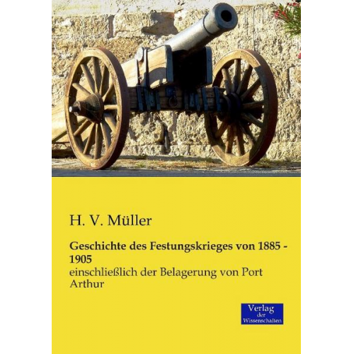 H. V. Müller - Geschichte des Festungskrieges von 1885 - 1905