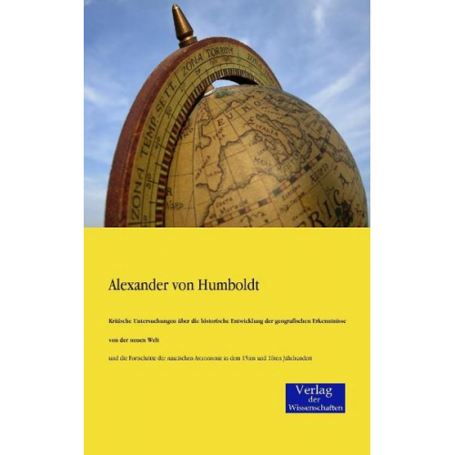 Alexander Humboldt - Kritische Untersuchungen über die historische Entwicklung der geografischen Erkenntnisse von der neuen Welt