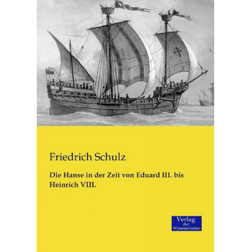 Friedrich Schulz - Die Hanse in der Zeit von Eduard III. bis Heinrich VIII.