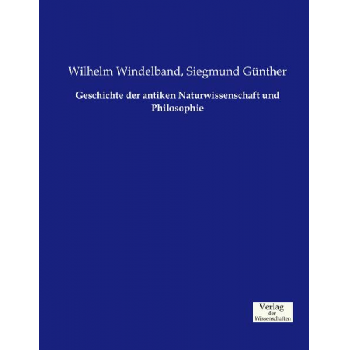 Wilhelm Windelband & Siegmund Günther - Geschichte der antiken Naturwissenschaft und Philosophie