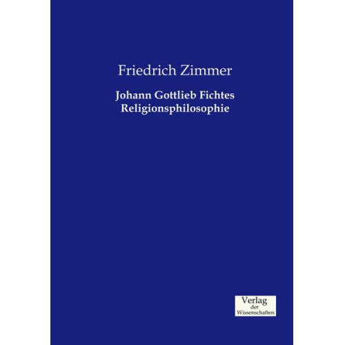 Friedrich Zimmer - Johann Gottlieb Fichtes Religionsphilosophie