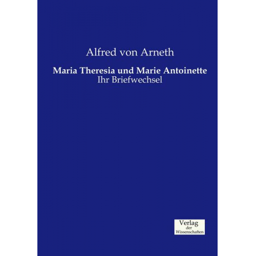 Alfred Arneth - Maria Theresia und Marie Antoinette