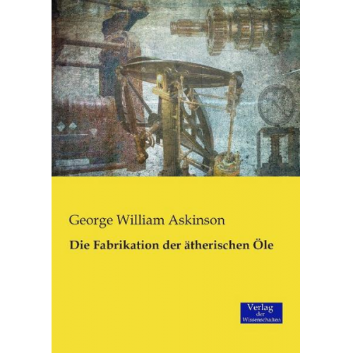 George William Askinson - Die Fabrikation der ätherischen Öle