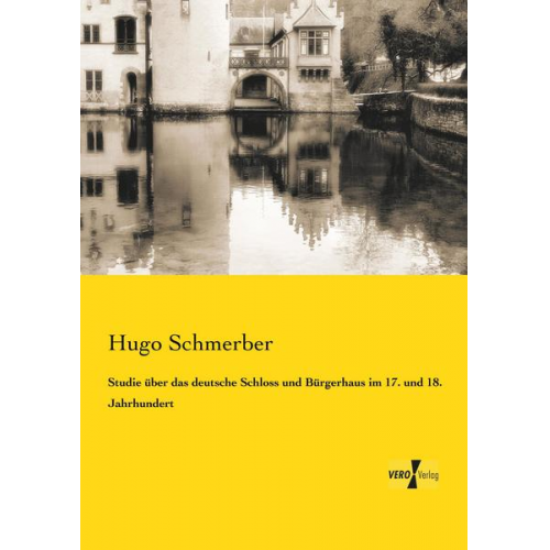 Hugo Schmerber - Studie über das deutsche Schloss und Bürgerhaus im 17. und 18. Jahrhundert