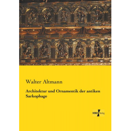 Walter Altmann - Architektur und Ornamentik der antiken Sarkophage