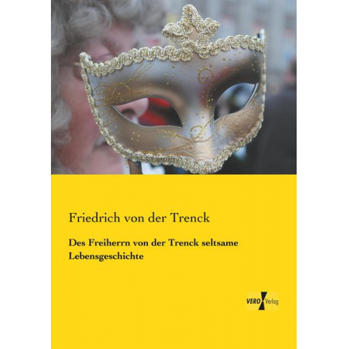 Friedrich der Trenck - Des Freiherrn von der Trenck seltsame Lebensgeschichte