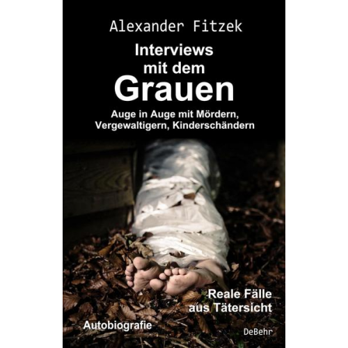 Alexander Fitzek - Auge in Auge mit Mördern, Vergewaltigern, Kinderschändern – Interviews mit dem Grauen – Reale Fälle aus Tätersicht - Autobiografie