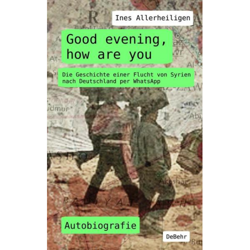 Ines Allerheiligen - Good evening, how are you - Die Geschichte einer Flucht von Syrien nach Deutschland per WhatsApp - Autobiografie