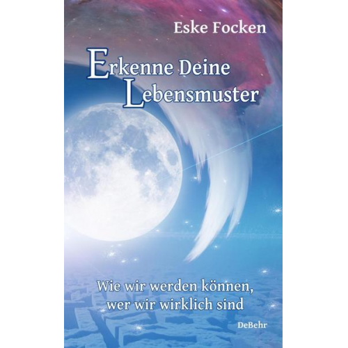 Eske Focken - Erkenne Deine Lebensmuster - Wie wir werden können, wer wir wirklich sind