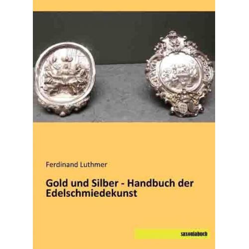 Ferdinand Luthmer - Luthmer, F: Gold und Silber - Handbuch der Edelschmiedekunst