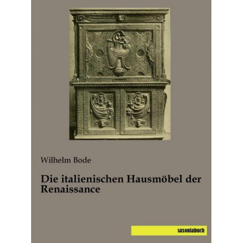 Wilhelm Bode - Bode, W: Die italienischen Hausmöbel der Renaissance