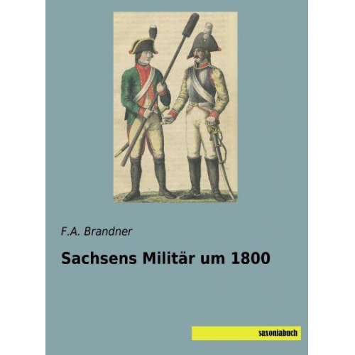 F. A. Brandner - Brandner, F: Sachsens Militär um 1800