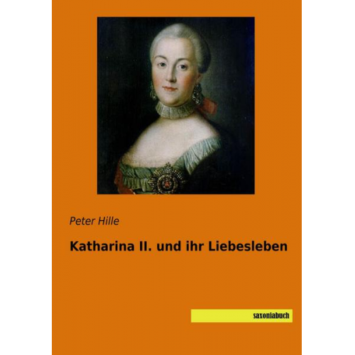 Peter Hille - Hille, P: Katharina II. und ihr Liebesleben