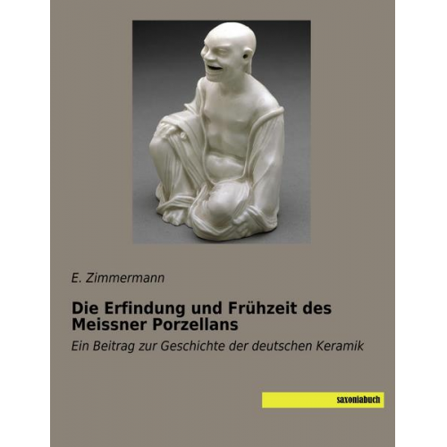 E. Zimmermann - Die Erfindung und Frühzeit des Meissner Porzellans
