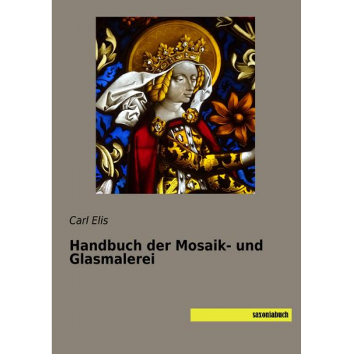 Carl Elis - Handbuch der Mosaik- und Glasmalerei