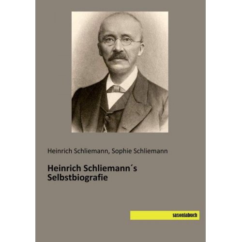 Heinrich Schliemann & Sophie Schliemann - Heinrich Schliemann´s Selbstbiografie