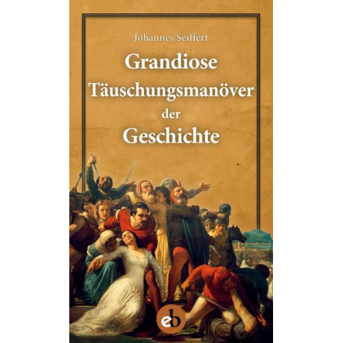 Johannes Seiffert - Grandiose Täuschungsmanöver der Geschichte