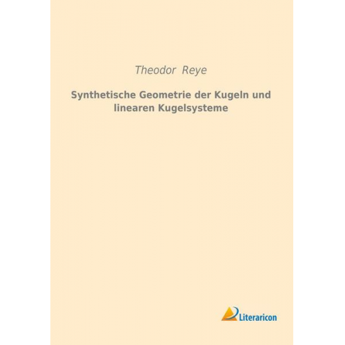 Theodor Reye - Synthetische Geometrie der Kugeln und linearen Kugelsysteme