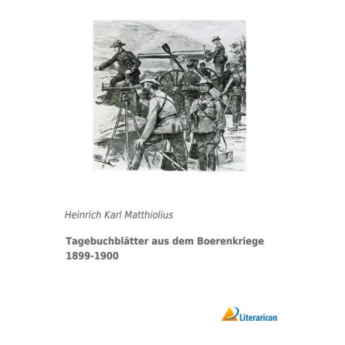 Heinrich Karl Matthiolius - Tagebuchblätter aus dem Boerenkriege 1899-1900