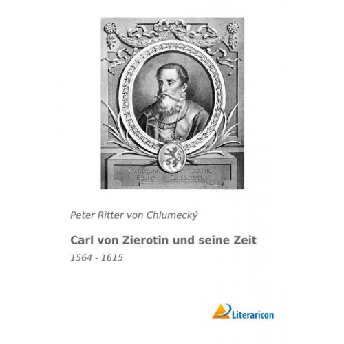 Peter Ritter Chlumecký - Carl von Zierotin und seine Zeit