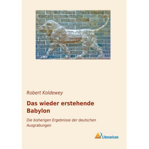 Robert Koldewey - Das wieder erstehende Babylon