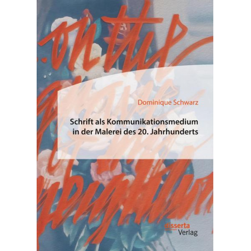 Dominique Schwarz - Schrift als Kommunikationsmedium in der Malerei des 20. Jahrhunderts