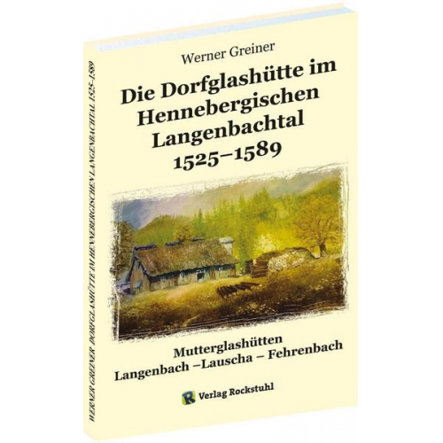 Werner Greiner - Die Dorfglashütte im Hennebergischen Langenbachtal 1525–1589