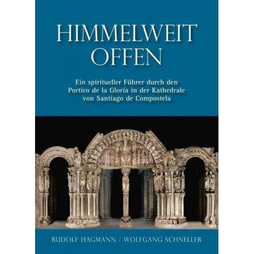 Rudolf Hagmann & Wolfgang Schneller - Himmelweit offen – Ein spiritueller Führer durch den Portico de la Gloria in der Kathedrale von Santiago de Compostela