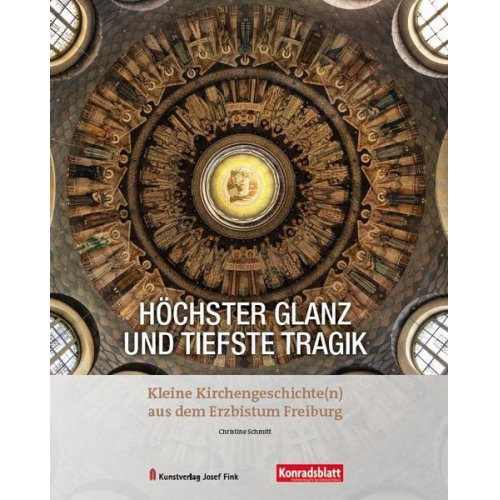 Christine Schmitt - Höchster Glanz und tiefste Tragik – Kleine Kirchengeschichte(n) aus dem Erzbistum Freiburg