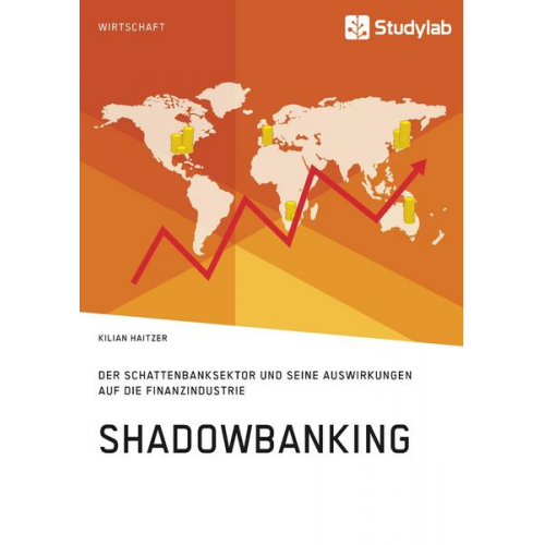 Kilian Haitzer - Shadowbanking. Der Schattenbanksektor und seine Auswirkungen auf die Finanzindustrie