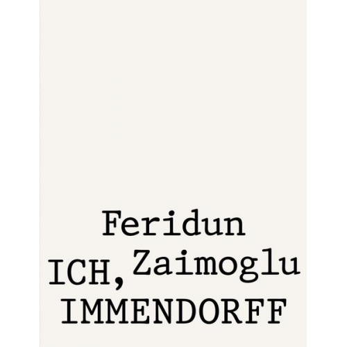 Feridun Zaimoglu - Feridun Zaimoglu. Ich, Immendorff